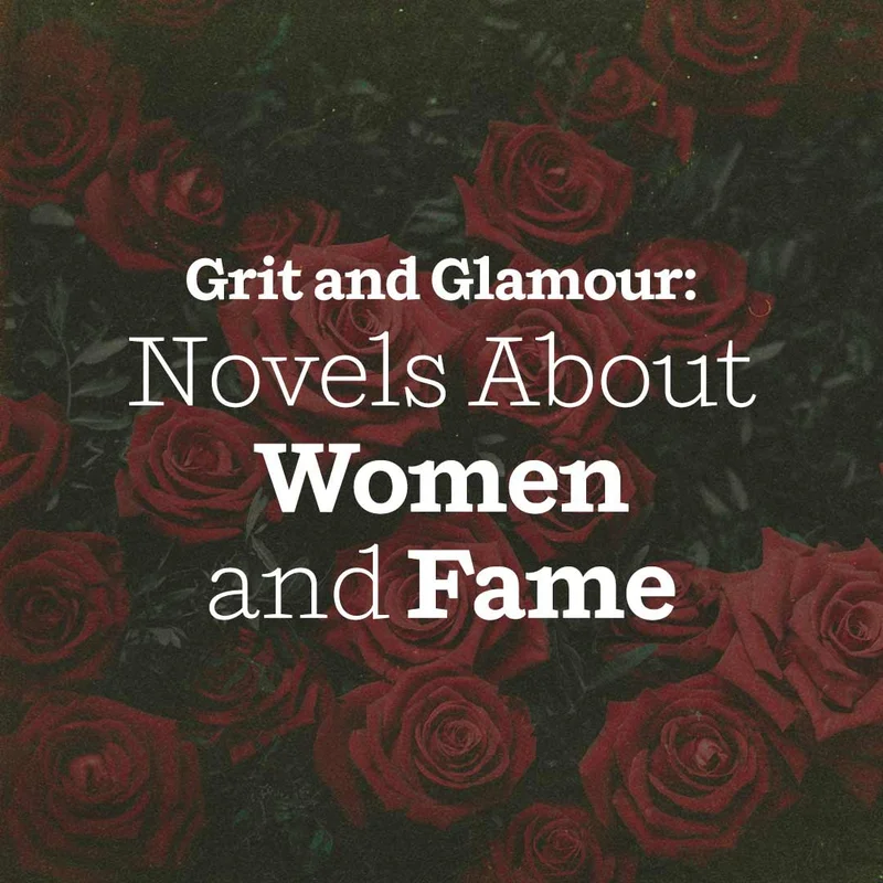 Grit and Glamour: Novels About Women and Fame