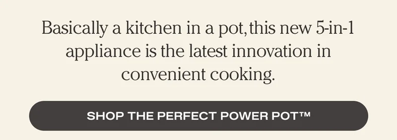 SHOP THE PERFECT POWER POT