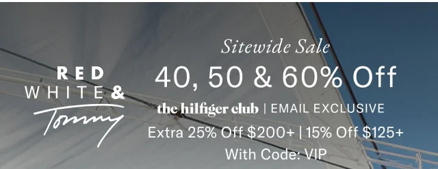 RED WHITE & Tommy Sitewide Sale 40, 50 & 60% Off the hilfiger club | EMAIL EXCLUSIVE Extra 25% Off $200+ | 15% Off $125+ With code: VIP