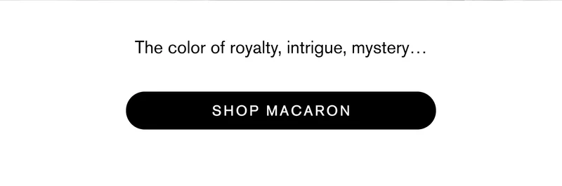 The color of royalty, intrigue, mystery…  Shop Macaron
