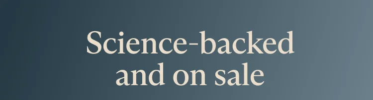 Science-backed and on sale