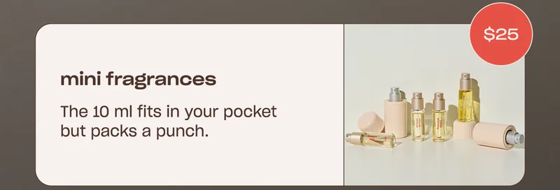 minis [badge: $25] The 10 ml fits in your pocket but packs a punch.