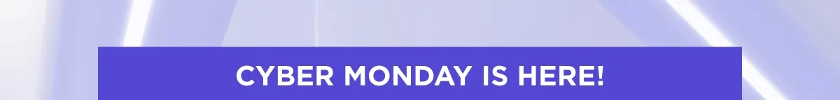 CYBER MONDAY IS HERE