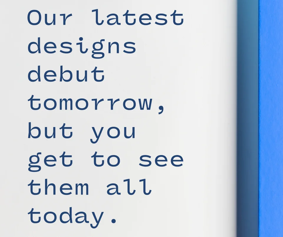 our latest designs debut tomorrow our latest designs debut tomorrow