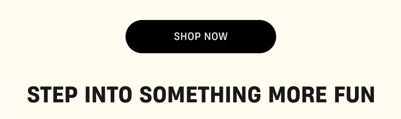 Step into something more fun