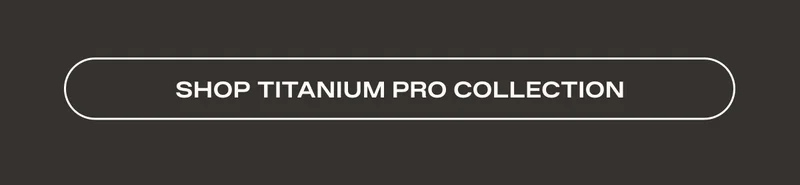 Shop Titanium Pro Collection