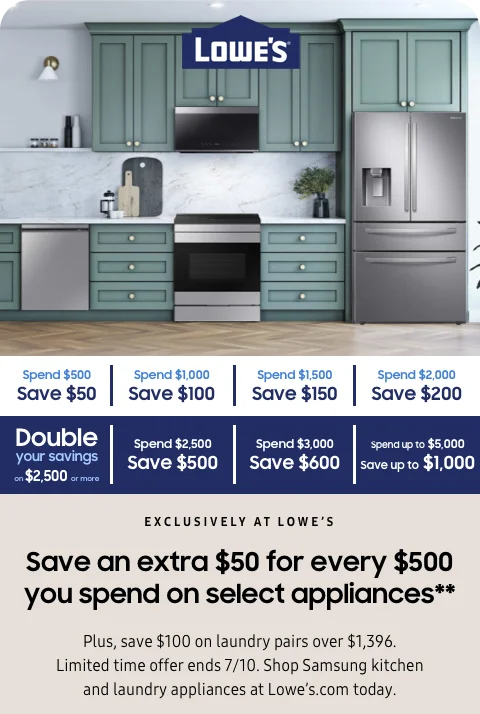 Save an extra $50 for every $500 you spend on select appliances** - Plus, save $100 on laundry pairs over $1,396. Limited time offer ends 7/10. Shop Samsung kitchen and laundry appliances at Lowe's.com today.