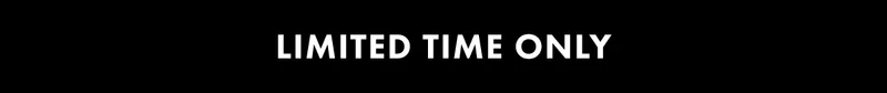 LIMITED TIME ONLY