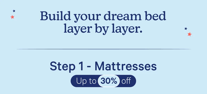 Build your dream bed layer by layer. Step 1 - Mattresses Up to 30% off
