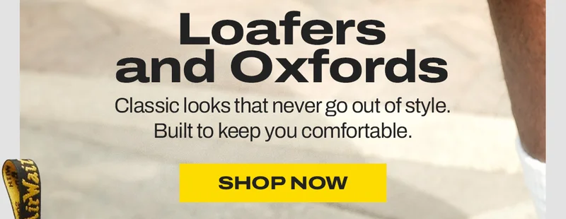 Loafers and Oxfords. Classic looks that never go out of style. Built to keep you comfortable. SHOP NOW