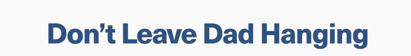 Don't Leave Dad Hanging