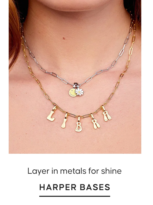 Layer in metals for shine. HARPER BASES