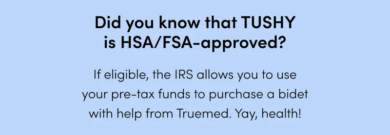 USE YOUR HSA oR FSA FOR A TUSHY BIDET