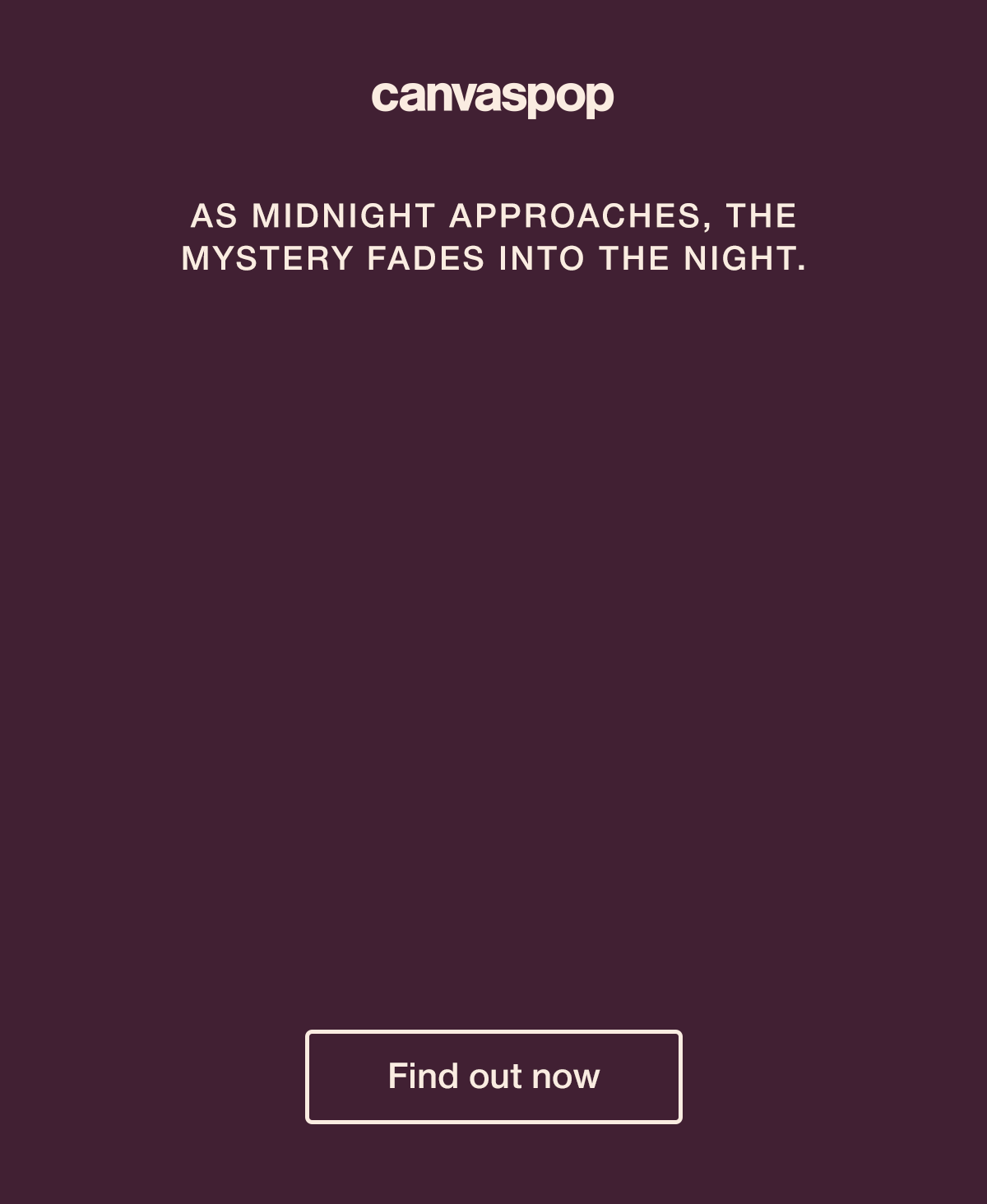 As midnight approaches, the mystery fades into the night. Reveal your deal. Unlock the mystery offer in just one click.