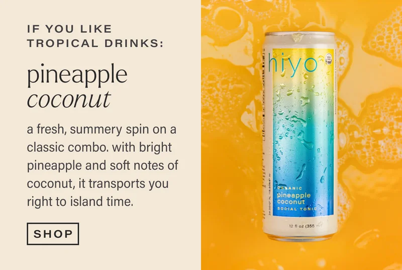 if you like tropical drinks: PINEAPPLE COCONUT. a fresh, summery spin on a classic pairing. with bright pineapple and soft notes of coconut, it transports you right to island time. [SHOP]