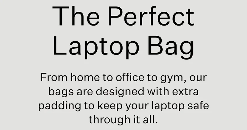 The Perfect Laptop Bag  From home to office to gym, our bags are designed with extra padding to keep your laptop safe through it all.