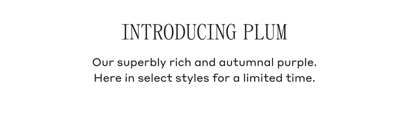 Introducing Plum our superbly rich and autumnal purple. Here in select styles for a limited time.