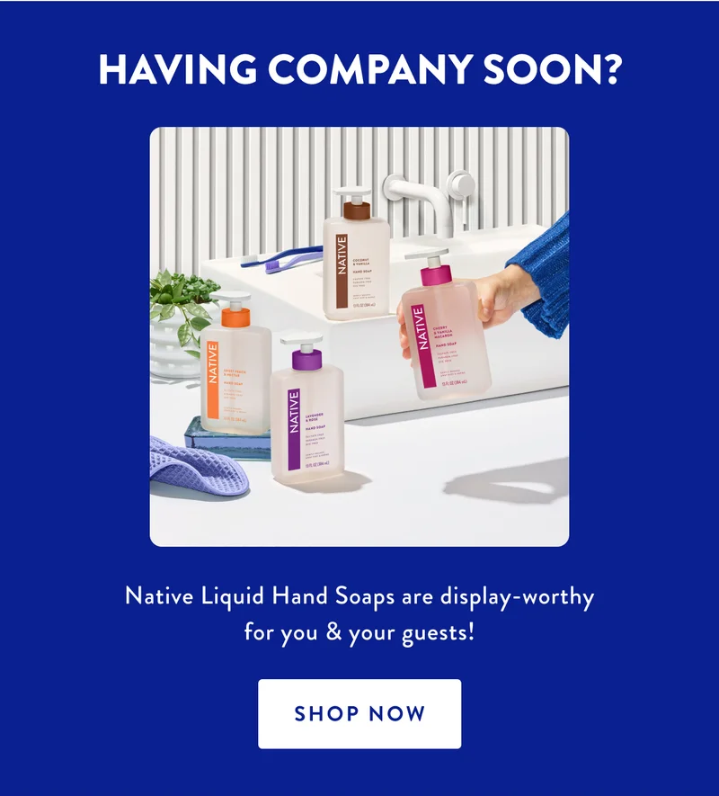HAVING COMPANY SOON? Native Liquid Hand Soaps are display-worthy for you & your guests! | SHOP NOW