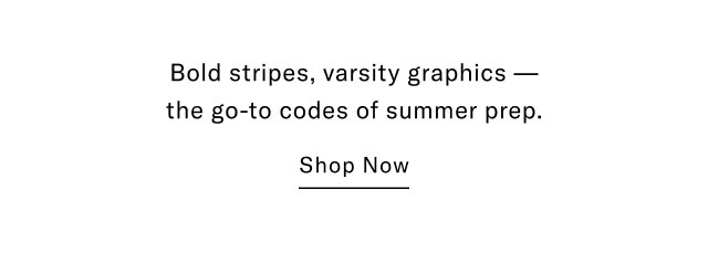 Bold stripes, varsity graphics - the go-to codes of summer prep. Shop Now