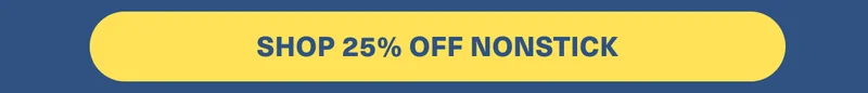 SHOP 25% OFF NONSTICK