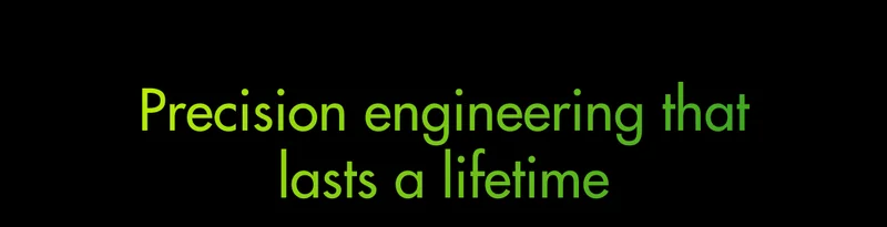 Precision engineering that lasts a lifetime