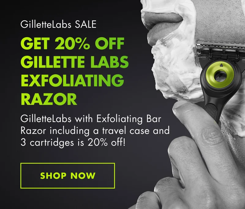 GILLETTELABS SALE. GET 20% OFF GILLETTE LABS EXFOLIATING RAZOR. GilletteLabs with Exfoliating Bar Razor including a travel case and 3 cartridges is 20% off! SHOP NOW