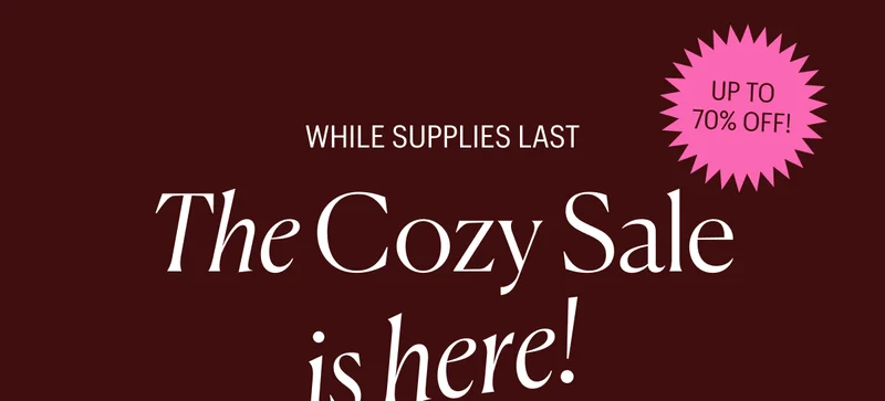 Up to 70% Off - While Supplies Last - The Cozy Sale is here!