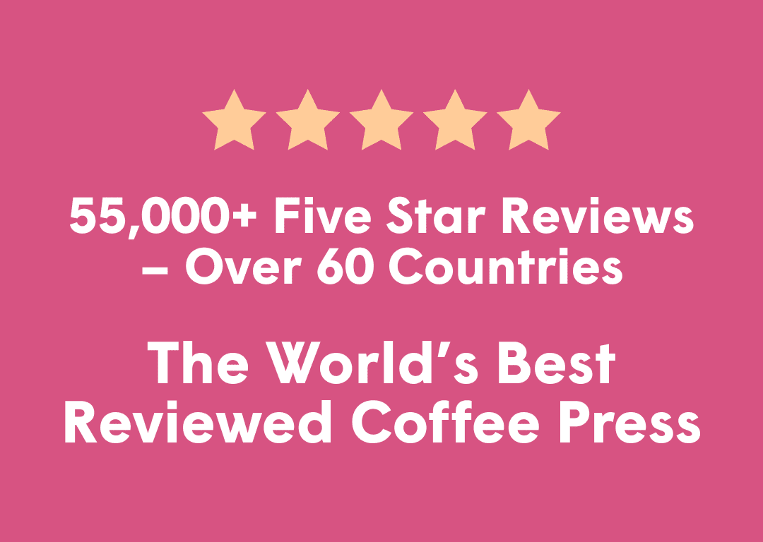 55,000+ Five Star Reviews – Over 60 Countries - The World’s Best Reviewed Coffee Press