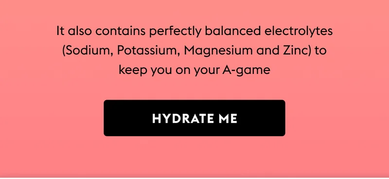 It also contains perfectly balanced electrolytes (Sodium, Potassium, Magnesium and Zinc) to keep you on your A-game | HYDRATE ME