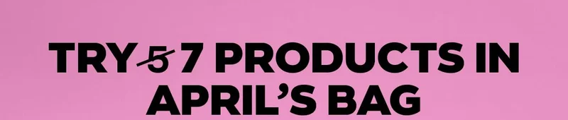 TRY 7 PRODUCTS IN APRILβS BAG - ONLY $14 +SHIPPING - UP TO $70 value - Find new holy grails for your routine with Aprilβs bag of new fragrances, top-rated mascaras, and K-Beauty must-haves. TRY IPSY ORIGINAL
