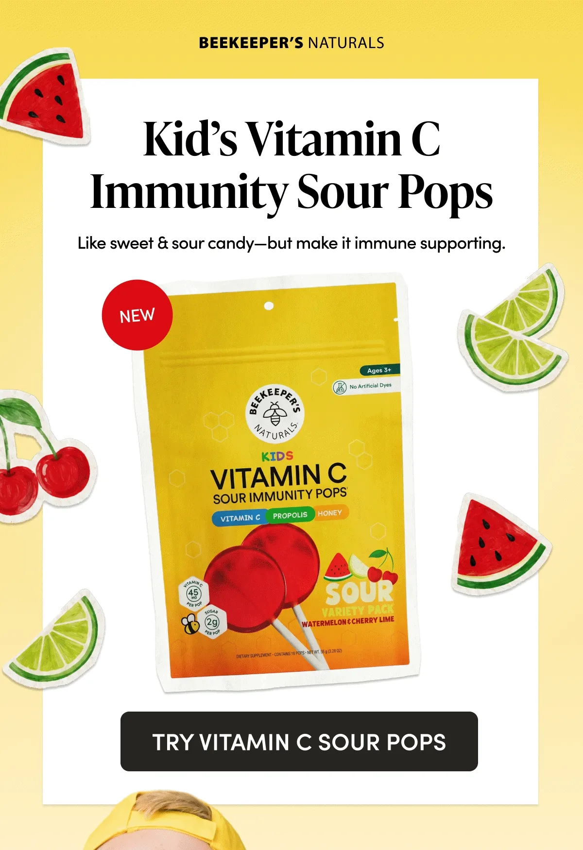 NEW Kid’s Vitamin C Immunity Sour Pops   Like sweet & sour candy—but make it immune supporting.  CTA: TRY VITAMIN C SOUR POPS