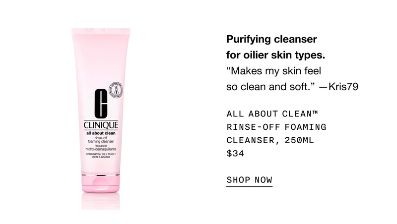 Purifying cleanser for oilier skin types. ALL BOUT CLEAN TM RINSE-OFF FOAMING CLEANSER, 250ML $34 SHOP NOW
