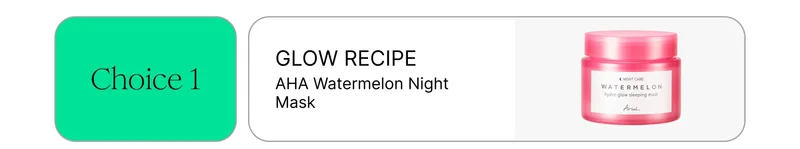 Choice 1: Glow Recipe AHA Watermelon Night Mask