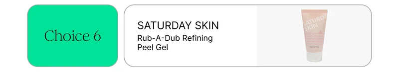 Choice 6: Saturday Skin Rub-A-Dub Refining Peel Gel