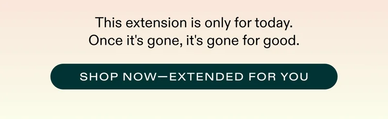 Only for one extra day - shop the extension