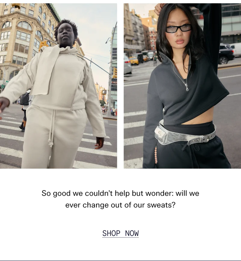 So good we couldn’t help but wonder: will we ever change out of our sweats?   |   SHOP NOW