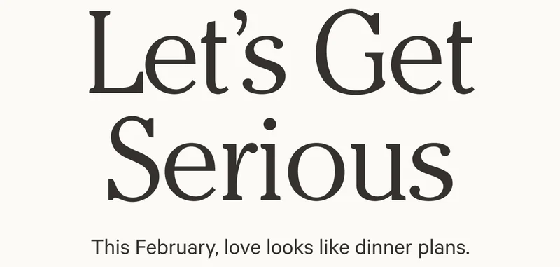 Let’s Get Serious | This February, love looks like dinner plans.
