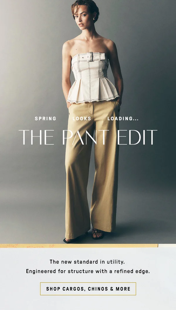 spring looks loading... the pant edit, the new standard in utility. engineered for structure with a refined edge. shop cargos, chinos and more