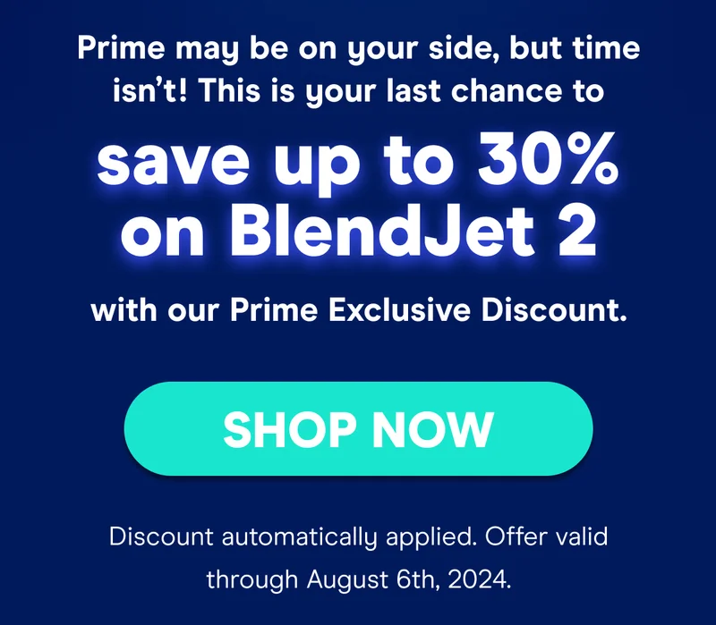 It's now or never! Prime Day is almost over, and so is your chance to save up to 30% on BlendJet. Shop our Amazon Store now to secure your savings!