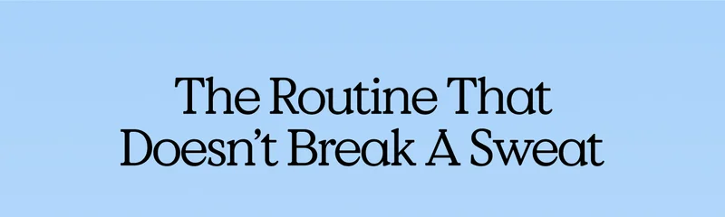 The Routine That Doesn't Break A Sweat