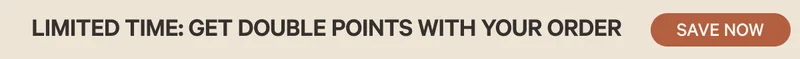 Limited Time: Double Points with your order - Save Now