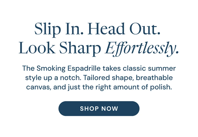 Slip in. Head out. Look sharp Effortlessly. The Smoking Espadrille takes classic summer style up a notch. Tailored shape, breathable canvas, and just the right amount of polish. Shop Now