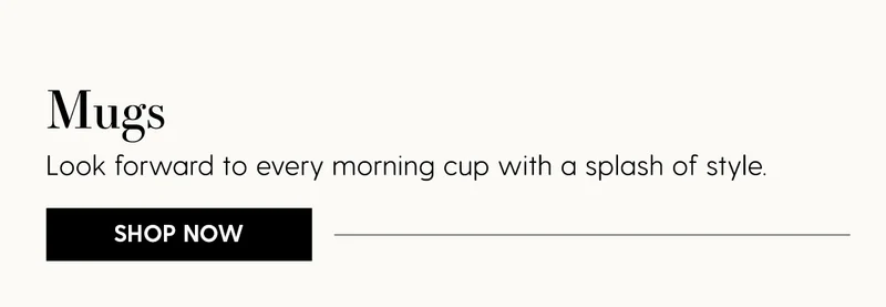 Mugs | Look forward to every morning cup with a splash of style. | Shop Now