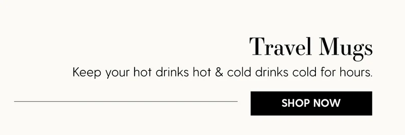 Travel Mugs | Keep your hot drinks hot & cold drinks cold for hours. | Shop Now