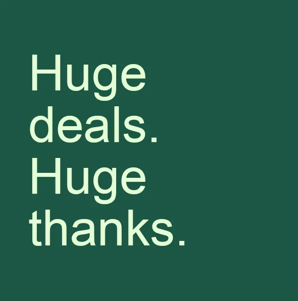 Huge deals. Huge thanks.