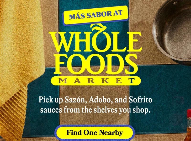Más Sabor at Whole Foods!  Pick up Sazón, Adobo, and Sofrito sauces from the shelves you shop. FIND ONE NEARBY