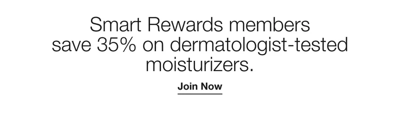 Smart Rewards members save 35% on dermatologist-tested moisturizers. Join Now