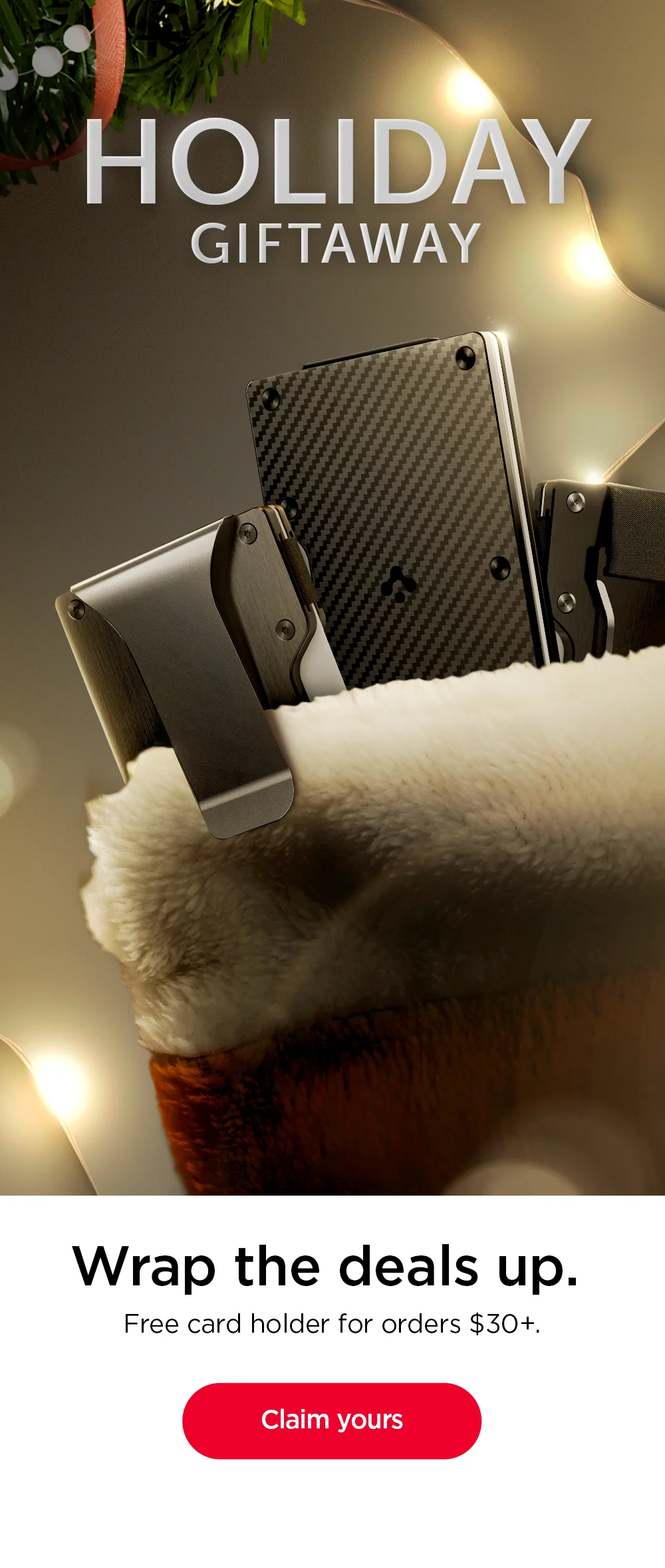 Holiday Giftaway. Wrap the deals up. Free card holder for orders $30+. Claim yours.