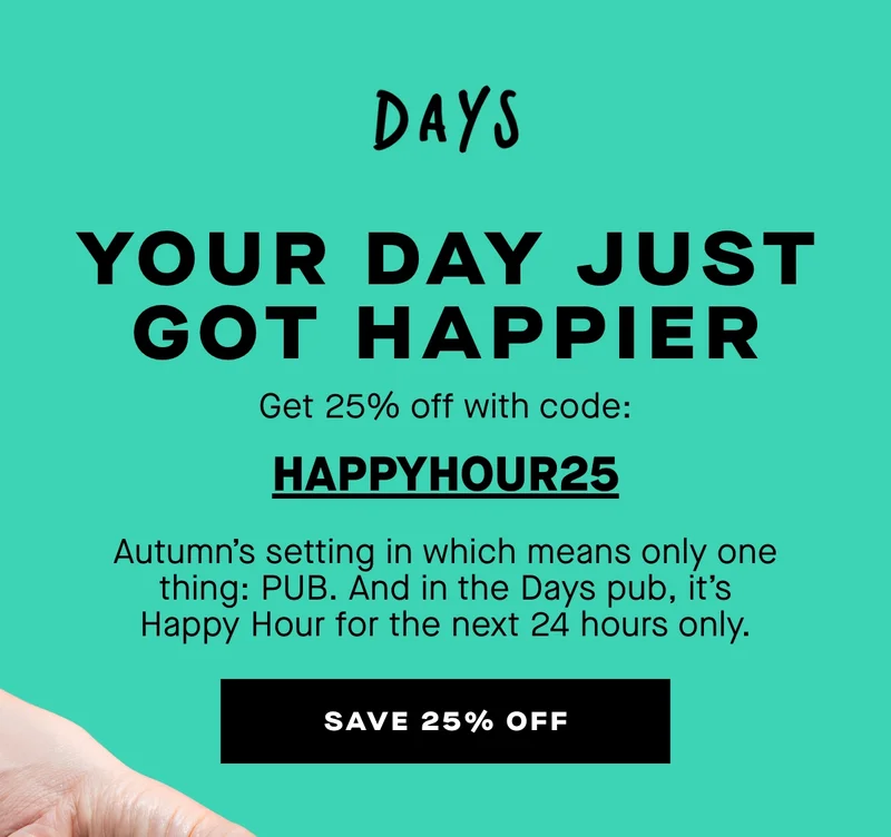 Your day just got happier. Get 25% off with code: HAPPYHOUR25  Autumn’s setting in which means only one thing: PUB. And in the Days pub, it’s Happy Hour for the next 24 hours only.  Get 25% off all our beer with code: