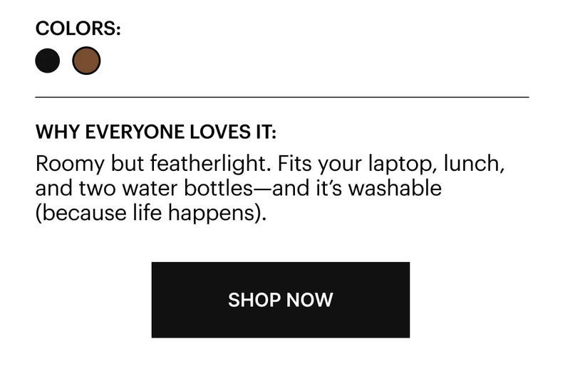 Roomy but featherlight. Fits your laptop, lunch, and two water bottles—and it’s washable (because life happens).